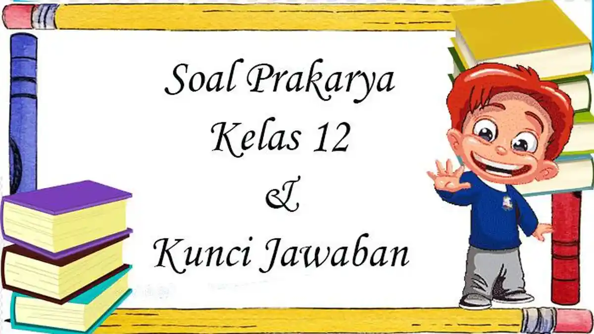 5 Soal Prakarya Kelas 12 Semester 1 dan Kunci Jawaban untuk PPG 2026 yang Wajib Tahu 5 Soal Prakarya Kelas 12 Semester 1 dan Kunci Jawaban untuk PPG 2026 yang Wajib Tahu